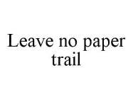 LEAVE NO PAPER TRAIL
