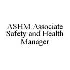 ASHM ASSOCIATE SAFETY AND HEALTH MANAGER