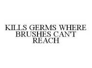 KILLS GERMS WHERE BRUSHES CAN'T REACH
