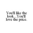 YOU'LL LIKE THE LOOK...YOU'LL LOVE THE PRICE.