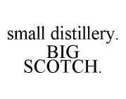 SMALL DISTILLERY. BIG SCOTCH.