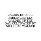 JARDIN DU JOUR JARDIN DEL DIA GARDEN OF THE DAY CULTIVATED BY NICHOLAS WALKER