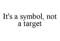 IT'S A SYMBOL, NOT A TARGET