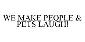WE MAKE PEOPLE & PETS LAUGH!