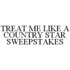 TREAT ME LIKE A COUNTRY STAR SWEEPSTAKES