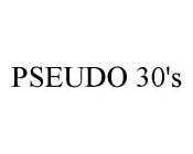 PSEUDO 30'S