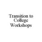 TRANSITION TO COLLEGE WORKSHOPS