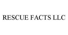 RESCUE FACTS LLC