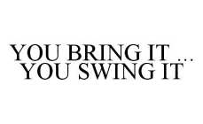 YOU BRING IT ... YOU SWING IT