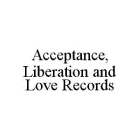 ACCEPTANCE, LIBERATION AND LOVE RECORDS