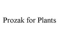 PROZAK FOR PLANTS