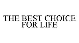 THE BEST CHOICE FOR LIFE