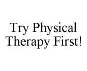 TRY PHYSICAL THERAPY FIRST!