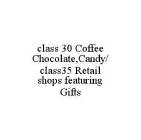 CLASS 30 COFFEE CHOCOLATE,CANDY/ CLASS35 RETAIL SHOPS FEATURING GIFTS
