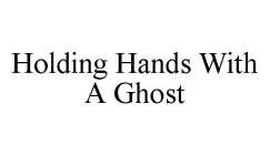 HOLDING HANDS WITH A GHOST