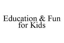 EDUCATION & FUN FOR KIDS