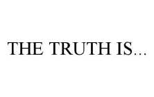 THE TRUTH IS...