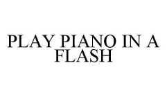 PLAY PIANO IN A FLASH
