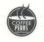 COFFEE PERKS ENJOY THE GRIND