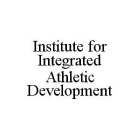 INSTITUTE FOR INTEGRATED ATHLETIC DEVELOPMENT