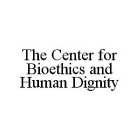 THE CENTER FOR BIOETHICS AND HUMAN DIGNITY