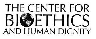 THE CENTER FOR BIOETHICS AND HUMAN DIGNITY