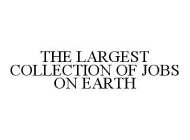 THE LARGEST COLLECTION OF JOBS ON EARTH