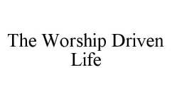 THE WORSHIP DRIVEN LIFE