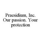 PRAESIDIUM, INC. OUR PASSION. YOUR PROTECTION