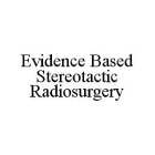 EVIDENCE BASED STEREOTACTIC RADIOSURGERY