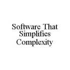 SOFTWARE THAT SIMPLIFIES COMPLEXITY
