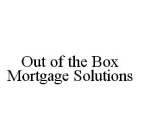 OUT OF THE BOX MORTGAGE SOLUTIONS