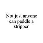 NOT JUST ANYONE CAN PADDLE A STRIPPER