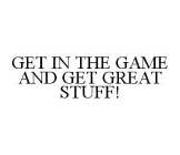 GET IN THE GAME AND GET GREAT STUFF!