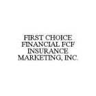 FIRST CHOICE FINANCIAL FCF INSURANCE MARKETING, INC.
