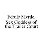 FERTILE MYRTLE, SEX GODDESS OF THE TRAILER COURT