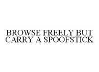 BROWSE FREELY BUT CARRY A SPOOFSTICK