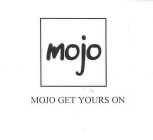 MOJO GET YOURS ON