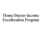 HOME BUYERS INCOME EXCELLERATION PROGRAM