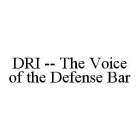 DRI -- THE VOICE OF THE DEFENSE BAR