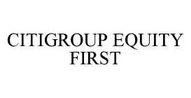 CITIGROUP EQUITY FIRST