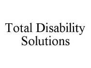 TOTAL DISABILITY SOLUTIONS