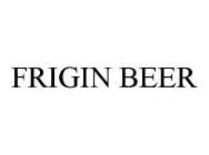 FRIGIN BEER