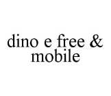 DINO E FREE & MOBILE