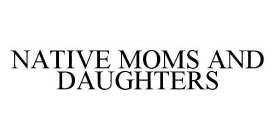 NATIVE MOMS AND DAUGHTERS