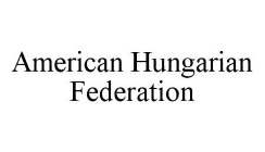 AMERICAN HUNGARIAN FEDERATION