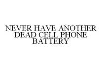 NEVER HAVE ANOTHER DEAD CELL PHONE BATTERY
