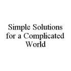 SIMPLE SOLUTIONS FOR A COMPLICATED WORLD