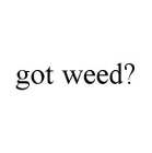 GOT WEED?