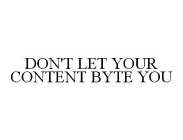 DON'T LET YOUR CONTENT BYTE YOU
